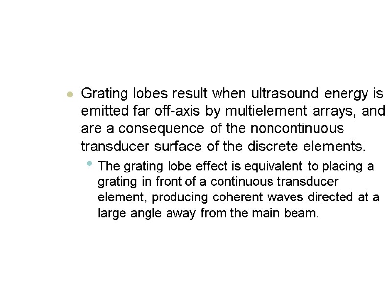 Grating lobes result when ultrasound energy is emitted far off-axis by multielement arrays, and